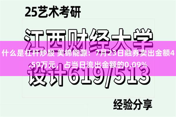 什么是杠杆炒股 美锦能源：7月23日融券卖出金额4.59万元，占当日流出金额的0.09%