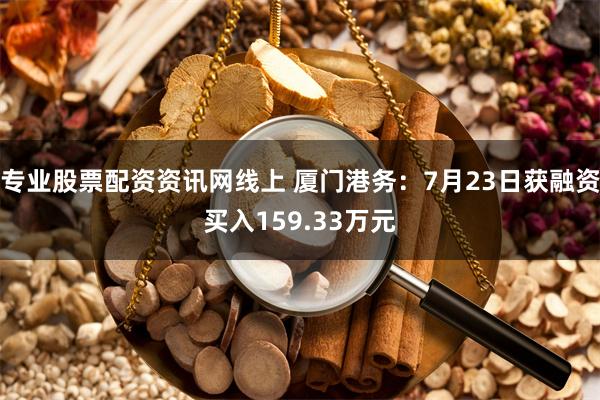 专业股票配资资讯网线上 厦门港务：7月23日获融资买入159.33万元