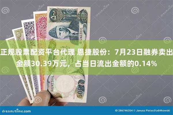 正规股票配资平台代理 恩捷股份：7月23日融券卖出金额30.39万元，占当日流出金额的0.14%