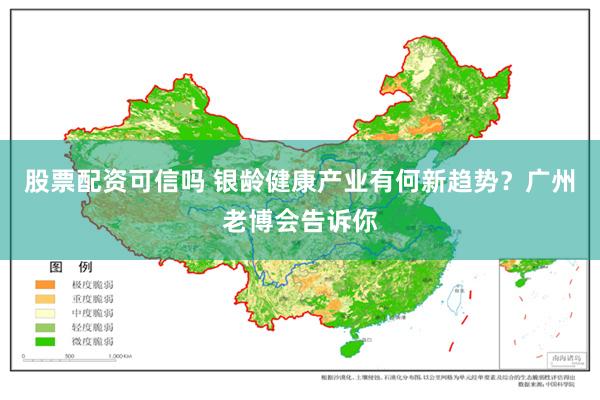 股票配资可信吗 银龄健康产业有何新趋势？广州老博会告诉你