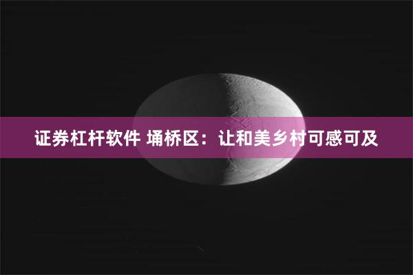 证券杠杆软件 埇桥区：让和美乡村可感可及