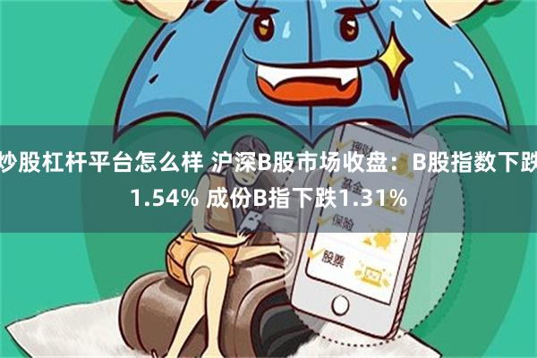 炒股杠杆平台怎么样 沪深B股市场收盘：B股指数下跌1.54% 成份B指下跌1.31%