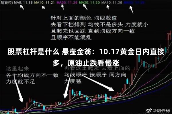 股票杠杆是什么 悬壶金翁：10.17黄金日内直接多，原油止跌看慢涨